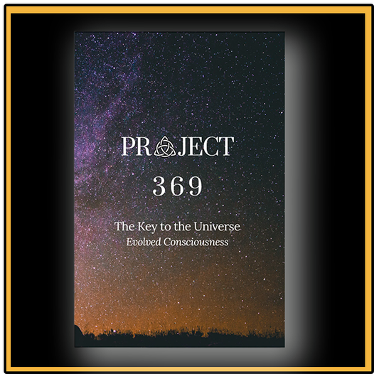 Project 369 - The Key to the Universe : Evolved Consciousness